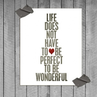 Life does not have to be perfect to be wonderful.